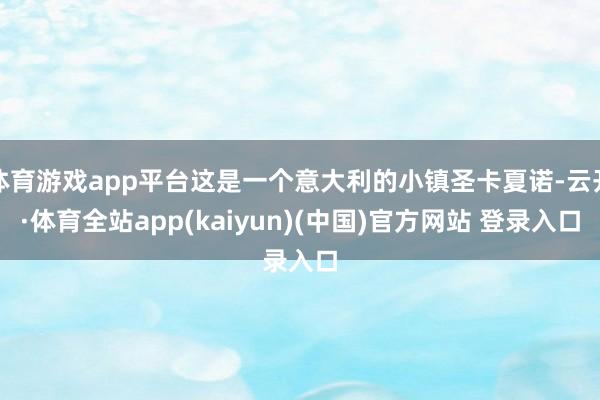 体育游戏app平台这是一个意大利的小镇圣卡夏诺-云开·体育全站app(kaiyun)(中国)官方网站 登录入口