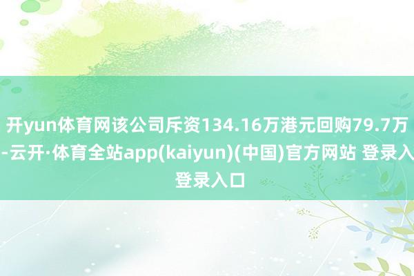 开yun体育网该公司斥资134.16万港元回购79.7万股-云开·体育全站app(kaiyun)(中国)官方网站 登录入口