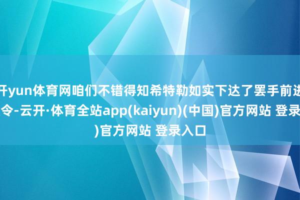 开yun体育网咱们不错得知希特勒如实下达了罢手前进的敕令-云开·体育全站app(kaiyun)(中国)官方网站 登录入口