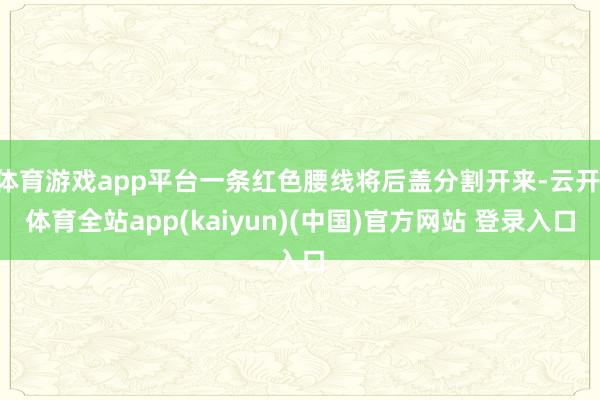 体育游戏app平台一条红色腰线将后盖分割开来-云开·体育全站app(kaiyun)(中国)官方网站 登录入口
