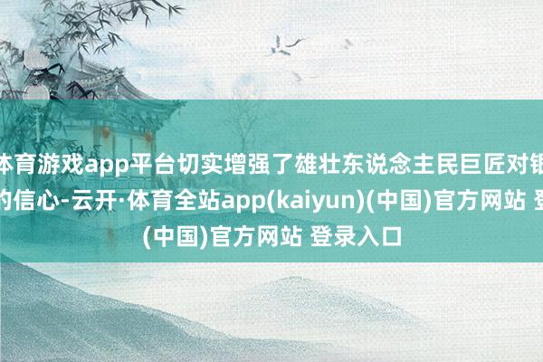体育游戏app平台切实增强了雄壮东说念主民巨匠对银行体系的信心-云开·体育全站app(kaiyun)(中国)官方网站 登录入口