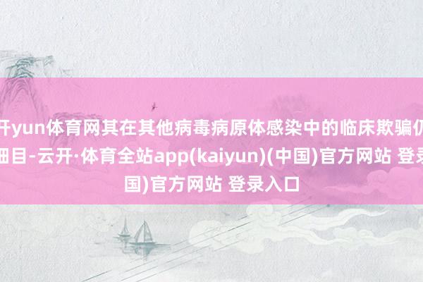 开yun体育网其在其他病毒病原体感染中的临床欺骗仍有待细目-云开·体育全站app(kaiyun)(中国)官方网站 登录入口